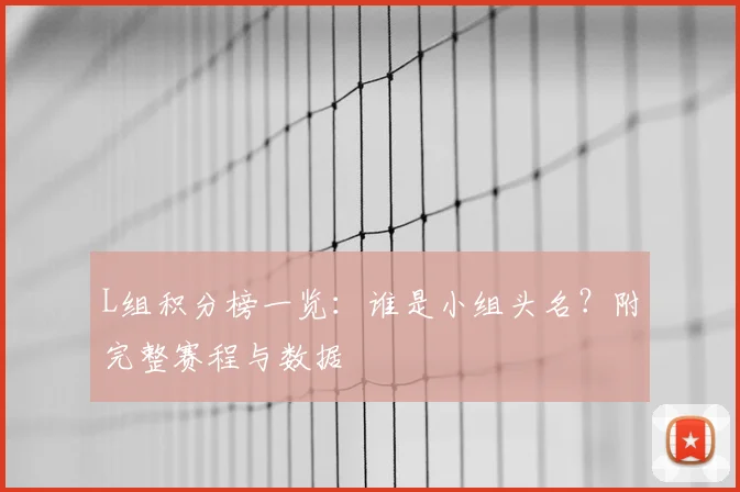 L组积分榜一览：谁是小组头名？附完整赛程与数据